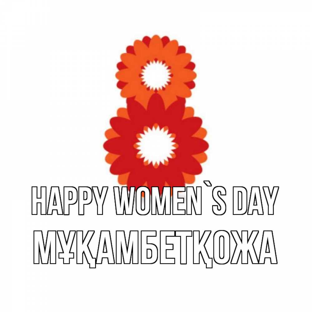 Greetings card с именем, Мұқамбетқожа happy women`s day восьмерка из лепестков Greetings with text for free download 